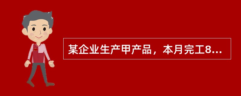 某企业生产甲产品，本月完工800件，期末在产品200件。原材料费用在各工序开始时