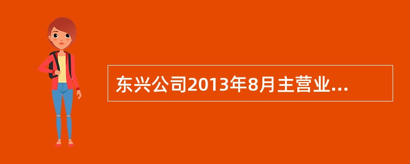 东兴公司2013年8月主营业务收入200万元，主营业务成本150万元，管理费用8