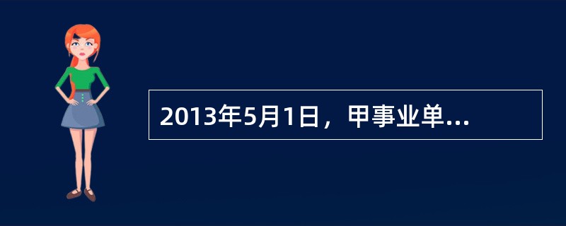 2013年5月1日，甲事业单位用财政专项补助购买一台无需安装的设备，价款为250