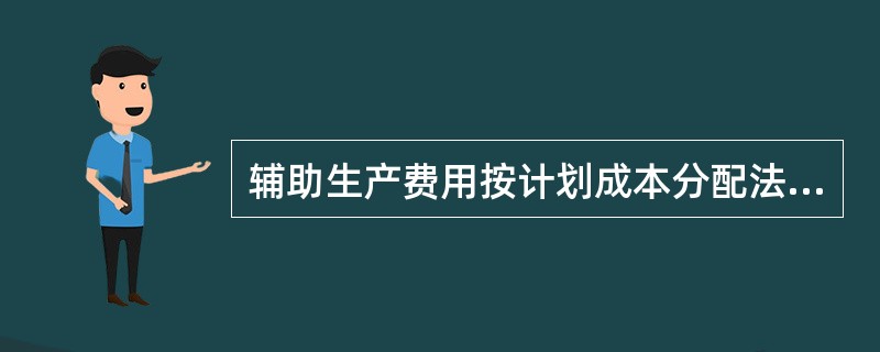 辅助生产费用按计划成本分配法分配计入基本生产成本的费用与其他分配方法分配计入本生