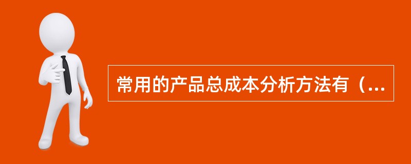 常用的产品总成本分析方法有（）。