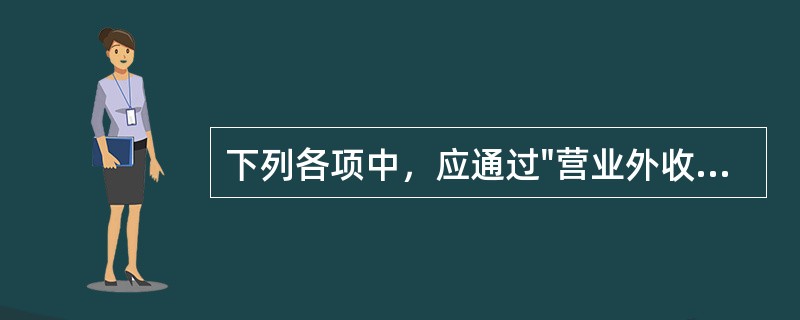 下列各项中，应通过"营业外收入"科目核算的有（）。