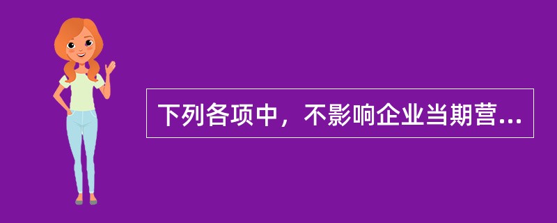 下列各项中，不影响企业当期营业利润的是（）。