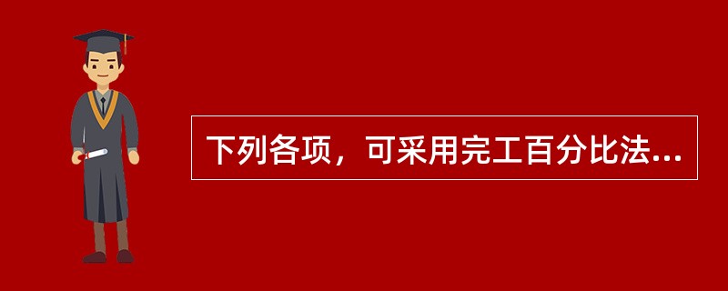 下列各项，可采用完工百分比法确认收入的是（）。