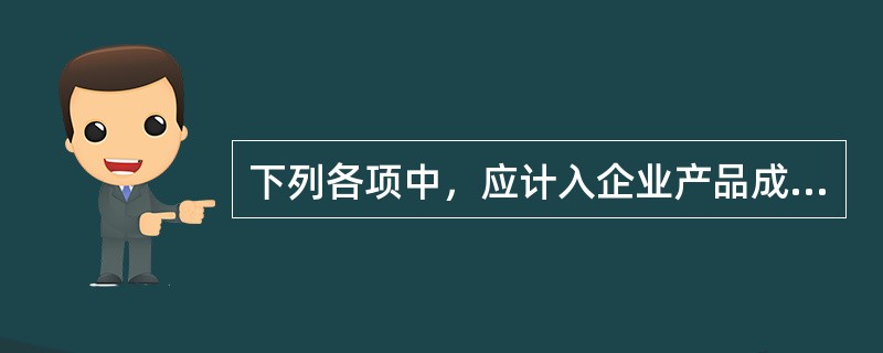 下列各项中，应计入企业产品成本的有（）。