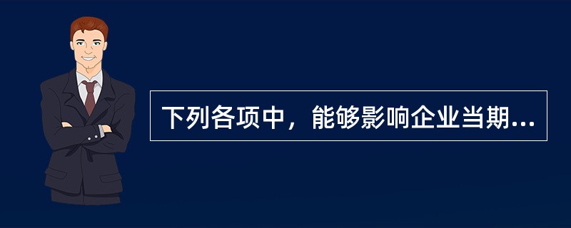 下列各项中，能够影响企业当期利润表中营业利润的有（）。