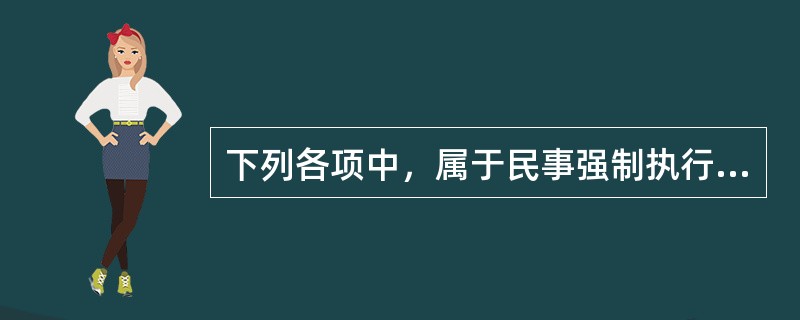 下列各项中，属于民事强制执行措施的有（）。