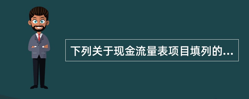 下列关于现金流量表项目填列的说法中．正确的有（）。