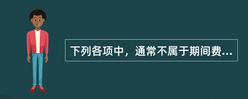 下列各项中，通常不属于期间费用的是（）。