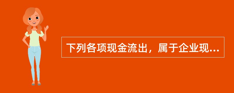 下列各项现金流出，属于企业现金流量表中经营活动产生的现金流量的是（）。