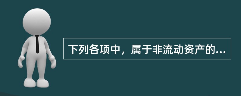 下列各项中，属于非流动资产的有（）。