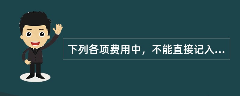 下列各项费用中，不能直接记入"生产成本一基本生产成本"科目的是（）。