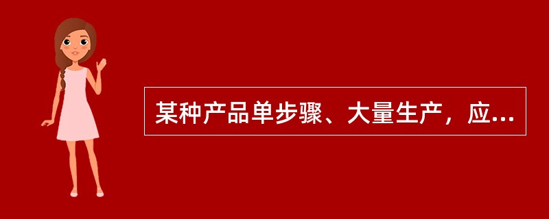 某种产品单步骤、大量生产，应采用的成本计算方法是（）。