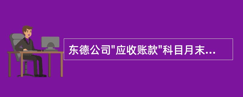 东德公司"应收账款"科目月末借方余额5000元，其中："应收账款--甲公司"明细