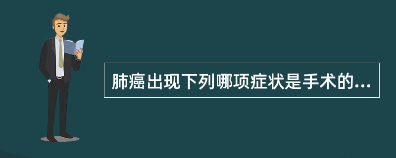 肺癌出现下列哪项症状是手术的绝对禁忌证（）