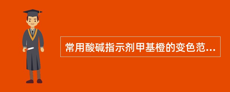 常用酸碱指示剂甲基橙的变色范围和颜色为（）