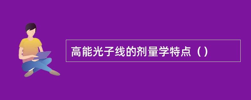 高能光子线的剂量学特点（）