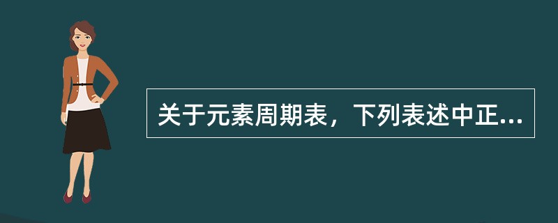 关于元素周期表，下列表述中正确的是（）