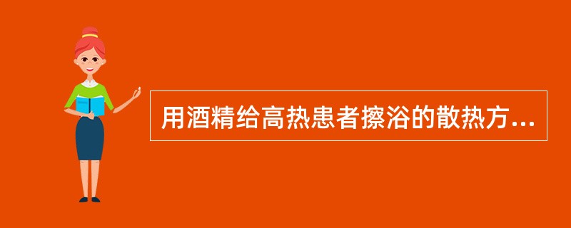 用酒精给高热患者擦浴的散热方式属于（）