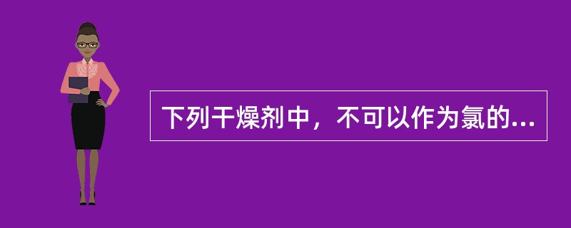 下列干燥剂中，不可以作为氯的干燥剂的是（）