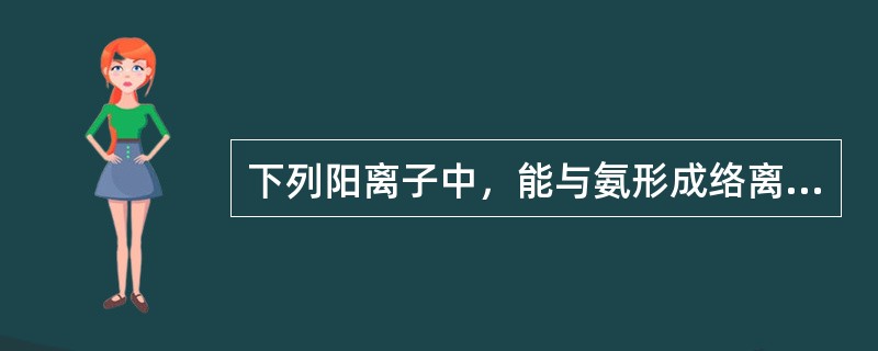 下列阳离子中，能与氨形成络离子的是（）