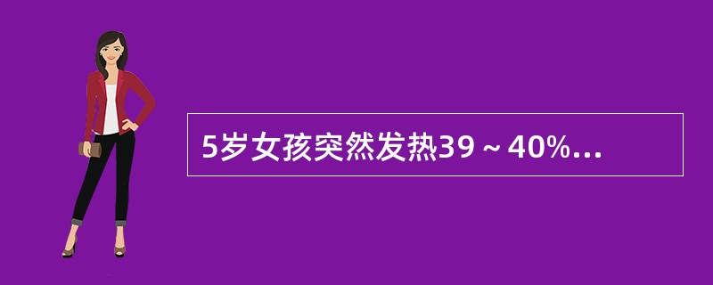 5岁女孩突然发热39～40%，全腹不适，腹胀，全腹压痛、肌紧张、反跳痛明显，腹腔