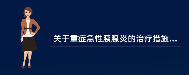 关于重症急性胰腺炎的治疗措施，下列说法错误的是（）