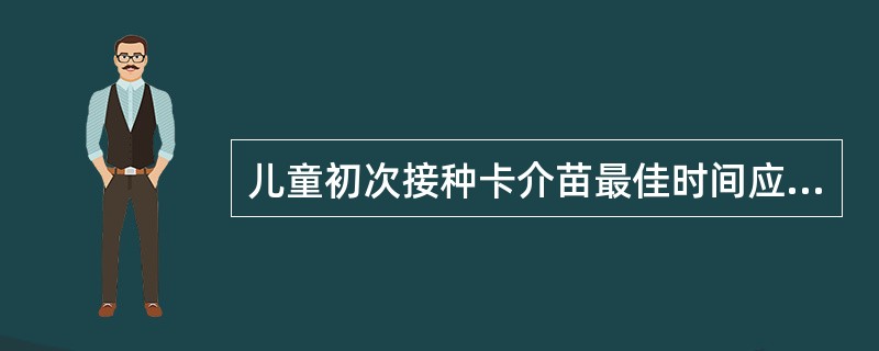 儿童初次接种卡介苗最佳时间应是（）