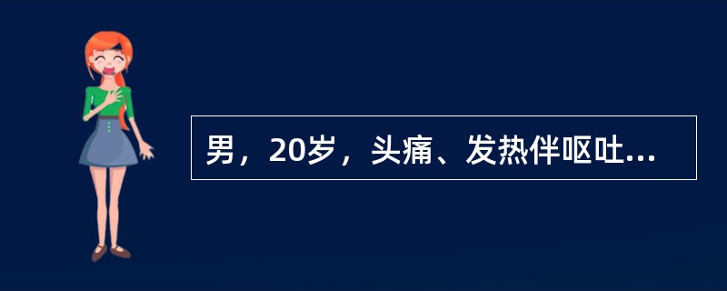 男，20岁，头痛、发热伴呕吐3d。体检：脑神经及四肢肌力正常，脑膜刺激征阳性。诊