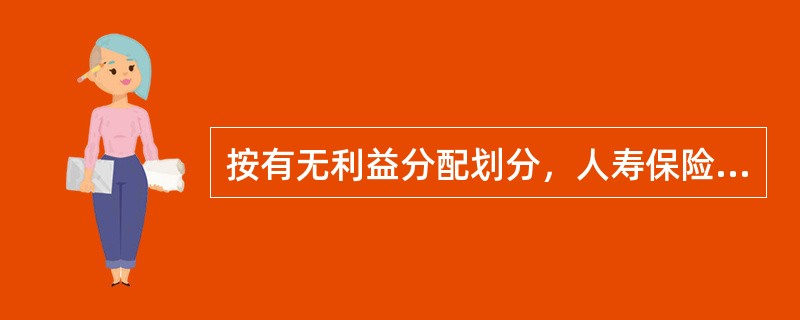 按有无利益分配划分，人寿保险可分为（）。