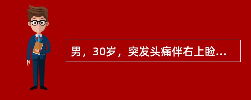 男，30岁，突发头痛伴右上睑下垂。体检：右侧瞳孔散大，直接、间接对光反射消失，右