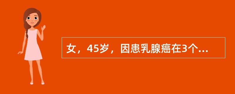 女，45岁，因患乳腺癌在3个月前行乳腺癌根治术，术中曾输血800mL，在最近追踪