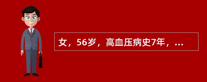 女，56岁，高血压病史7年，5h前因吵架感头痛、恶心，右侧肢体无力，20min后