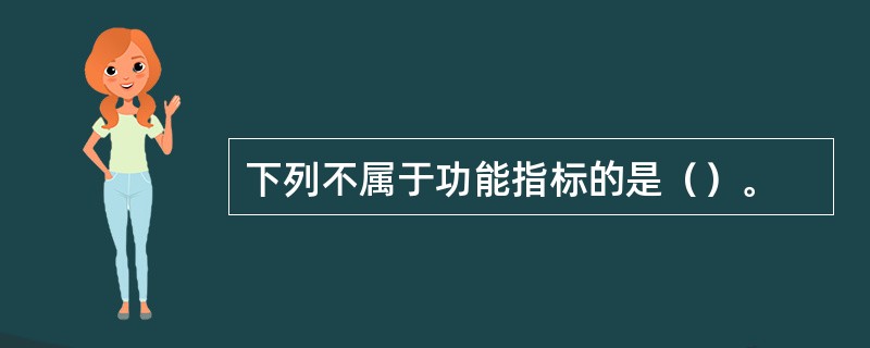 下列不属于功能指标的是（）。