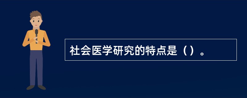 社会医学研究的特点是（）。