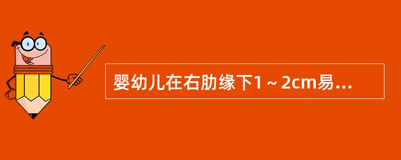 婴幼儿在右肋缘下1～2cm易触及肝脏，右肋缘下不能触及肝脏的年龄是（）