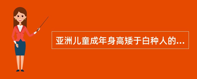 亚洲儿童成年身高矮于白种人的主要原因是（）。