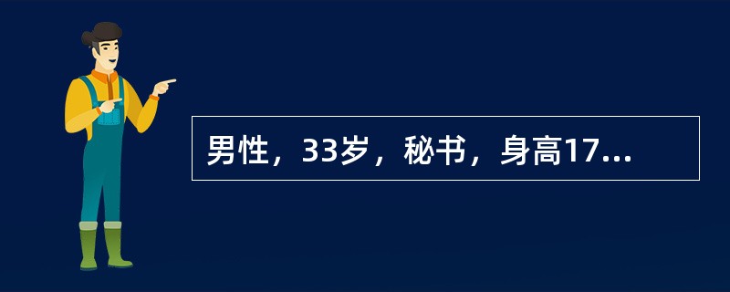 男性，33岁，秘书，身高176cm，体重89kg，空腹血糖7.2mmol／L，血