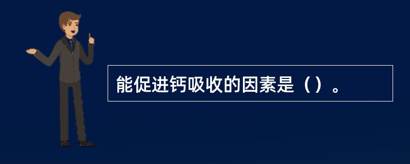 能促进钙吸收的因素是（）。
