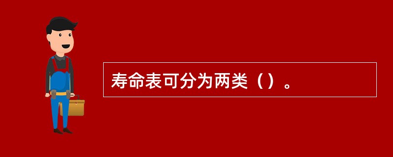 寿命表可分为两类（）。