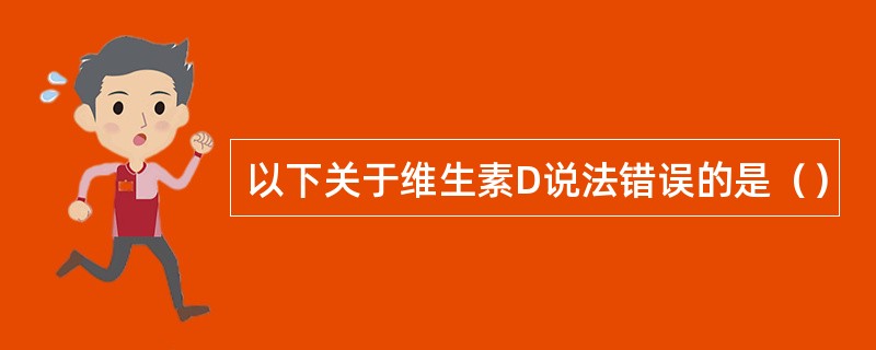 以下关于维生素D说法错误的是（）