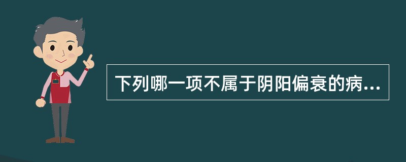 下列哪一项不属于阴阳偏衰的病理？（）