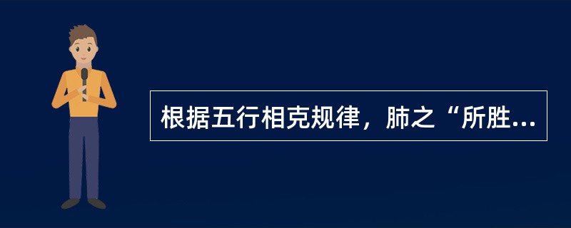 根据五行相克规律，肺之“所胜”是：（）