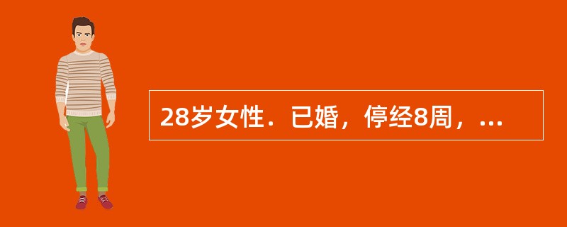 28岁女性．已婚，停经8周，阵发性下腹痛伴阴道出血1天，多于月经量，鲜红色。妇科