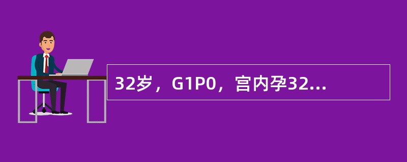 32岁，G1P0，宫内孕32周，因不慎跌倒，阴道少量出血1天入院。检查：宫底耻骨