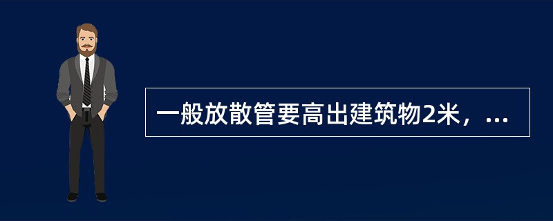 一般放散管要高出建筑物2米，且距离地面高度不小于（）米。