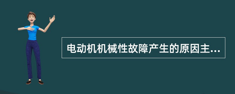 电动机机械性故障产生的原因主要是轴承发热损坏；电动机振动过大而损坏。（）