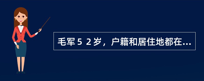 毛军５２岁，户籍和居住地都在滨江市花园社区，原在一家生产电器的国有企业工作。现在