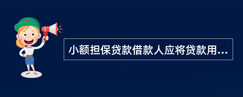 小额担保贷款借款人应将贷款用于自谋职业、自主创业或合伙经营和组织起来就业的开办经