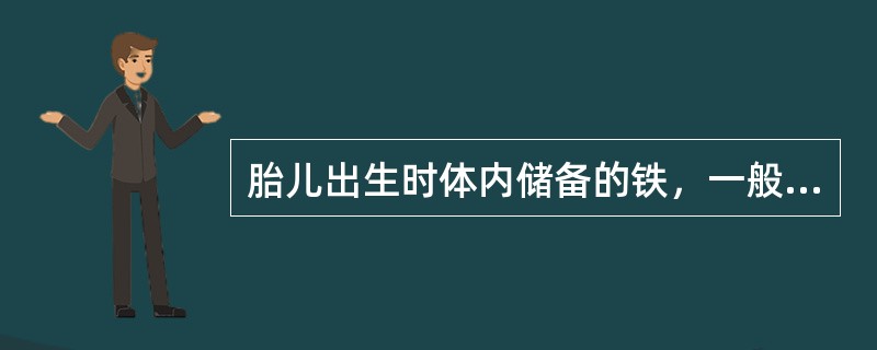 胎儿出生时体内储备的铁，一般可满足多长时间内婴儿对铁的需要量（）